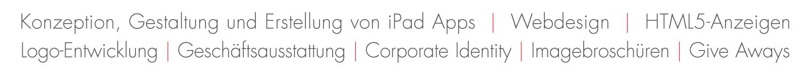 Konzeption, Gestaltung und Erstellung von iPad Apps | Webdesign | HTML5-Anzeigen | Logo-Entwicklung | Geschäftsausstattung | Corporate Identity | Imagebroschüren | Give Aways